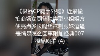 《极品CP魔手外购》近景偸拍商场女厕各种类型小姐姐方便亮点多长腿丝袜制服妹逗逼表情是怎么回事附加经典007极品厕拍 (4)