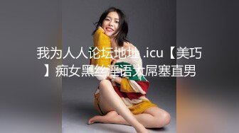 我为人人论坛地址 .icu【美巧】痴女黑丝淫语大屌塞直男