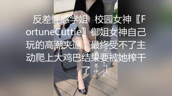 ✿反差性感学姐✿校园女神〖FortuneCuttie〗御姐女神自己玩的高潮夹逼，最终受不了主动爬上大鸡巴结果要被她榨干了