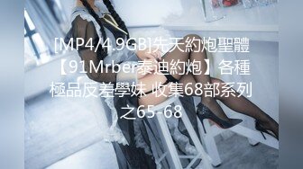 [MP4/4.9GB]先天約炮聖體【91Mrber泰迪約炮】各種極品反差學妹 收集68部系列之65-68