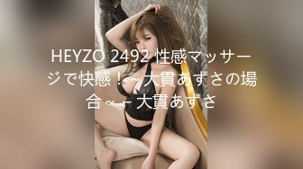 HEYZO 2492 性感マッサージで快感！～大貫あずさの場合～ – 大貫あずさ