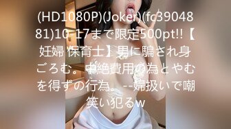 (HD1080P)(Joker)(fc3904881)10-17まで限定500pt!!【妊婦 保育士】男に騙され身ごろむ。中絶費用の為とやむを得ずの行為。--婦扱いで嘲笑い犯るw