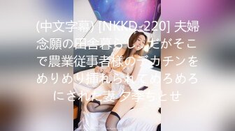 (中文字幕) [NKKD-220] 夫婦念願の田舎暮らし…だがそこで農業従事者様のデカチンをめりめり挿れられてめろめろにされた妻 夕季ちとせ