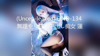 (Uncen-leaked) HND-134 無理やり強制中出し痴女 蓮実クレア