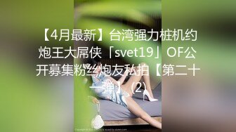 【4月最新】台湾强力桩机约炮王大屌侠「svet19」OF公开募集粉丝炮友私拍【第二十一弹】 (2)