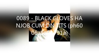 0089 - BLACK GLOVES HANJOB CUM ON TITS (ph6006a5a50791a)