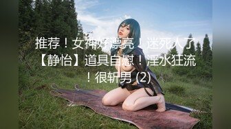 推荐！女神好漂亮！迷死人了【静怡】道具自慰！淫水狂流 ！很斩男 (2)