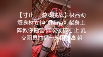 【寸止❤️游戏挑战】极品劲爆身材女神《Nina》献身上阵教你撸管 炸裂硬核寸止 乳交阳具抽插一起同步高潮