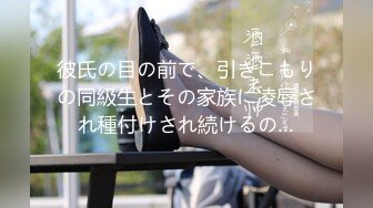 彼氏の目の前で、引きこもりの同級生とその家族に凌辱され種付けされ続けるの…