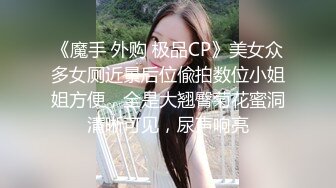 《魔手 外购 极品CP》美女众多女厕近景后位偸拍数位小姐姐方便，全是大翘臀菊花蜜洞清晰可见，尿声响亮