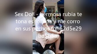 Sex Doll - hermosa rubia tetona es follada y me corro en sus pechos (ph62d5e29ba5b5a)