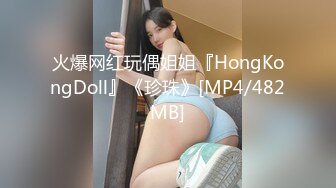 火爆网红玩偶姐姐『HongKongDoll』《珍珠》[MP4/482MB]