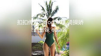 扣扣传媒 qdog 008 骑操娇弱台妹 cola酱