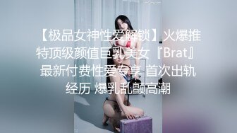 【极品女神性爱解锁】火爆推特顶级颜值巨乳美女『Brat』最新付费性爱专享 首次出轨经历 爆乳乱颤高潮