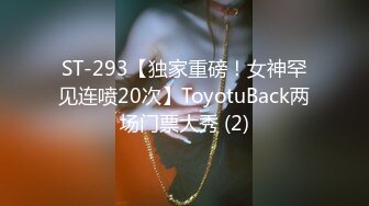 ST-293【独家重磅！女神罕见连喷20次】ToyotuBack两场门票大秀 (2)