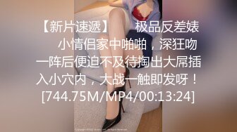 【新片速遞】 ❤️极品反差婊❤️小情侣家中啪啪，深狂吻一阵后便迫不及待掏出大屌插入小穴内，大战一触即发呀！[744.75M/MP4/00:13:24]