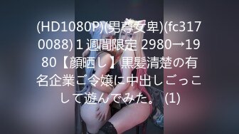 (HD1080P)(男尊女卑)(fc3170088)１週間限定 2980→1980【顔晒し】黒髪清楚の有名企業ご令嬢に中出しごっこして遊んでみた。 (1)