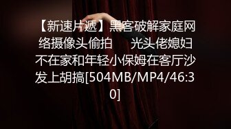 【新速片遞】黑客破解家庭网络摄像头偷拍❤️光头佬媳妇不在家和年轻小保姆在客厅沙发上胡搞[504MB/MP4/46:30]