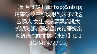 【新片速遞】&nbsp;&nbsp;厉害学校不好没想到妹子却这么诱人 女生长发飘飘高挑大长腿胸部饱满约到宾馆爱抚亲吻缠绕啪啪抽操【水印】[1.12G/MP4/27:25]