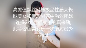 高颜值黑丝网袜极品性感大长腿美女和猥琐男家中激烈床战,连操2次,后插式干的真来劲,此等姿色美女玩一次绝对没少花钱!