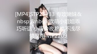 [MP4]STP23933 专攻嫩妹&nbsp;&nbsp;软萌小姐姐乖巧听话 小哥今夜艳福不浅尽情享用 VIP2209