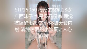 STP15060 瘦瘦的贫乳18岁广西妹子 也是极品粉嫩 睡觉被搞醒 粉粉的小BB被无套内射 清纯可爱的小脸蛋让人心疼啊