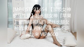 [MP4]STP31454 【顶级女神极品性爱】超长腿女神『苹果』最新啪啪私拍 黑丝长腿女神的求操 内射小逼一滴不许流出来 VIP0600