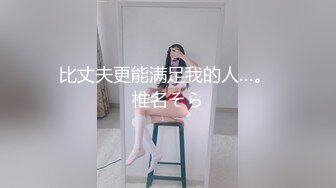 比丈夫更能满足我的人…。 椎名そら