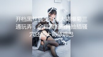 开档黑丝骚少妇被大哥爆菊三通玩弄，全程露脸道具抽插骚穴还给大哥舔鸡巴