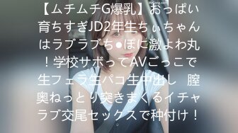 【ムチムチG爆乳】おっぱい育ちすぎJD2年生ちぃちゃんはラブラブち●ぽに激よわ丸！学校サボってAVごっこで生フェラ生パコ生中出し♪膣奥ねっとり突きまくるイチャラブ交尾セックスで种付け！