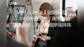 [MP4/1.06G]【全国探花】，3000外围美女，胸大腰细完美身材，连干两炮娇喘阵阵超配合