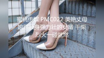 蜜桃传媒 PMC022 美艳丈母娘照顾身强力壮的女婿 干柴烈火一碰就燃