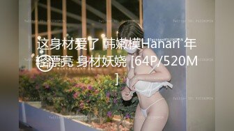 这身材爱了 韩嫩模Hanari 年轻漂亮 身材妖娆 [64P/520M]