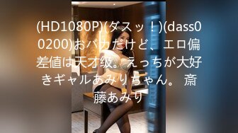 (HD1080P)(ダスッ！)(dass00200)おバカだけど、エロ偏差値は天才级。えっちが大好きギャルあみりちゃん。 斎藤あみり