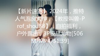 【新片速遞】 2024年，推特人气泡良大神，【教授叫兽-Prof_shou88】，自拍福利，户外露出，3P极品尤物[506M/MP4/51:39]