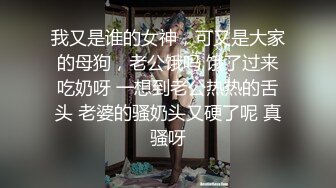 我又是谁的女神，可又是大家的母狗，老公饿吗 饿了过来吃奶呀 一想到老公热热的舌头 老婆的骚奶头又硬了呢 真骚呀