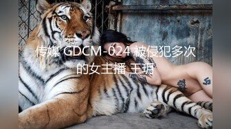 传媒 GDCM-024 被侵犯多次的女主播 王玥