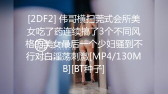 [2DF2] 伟哥横扫莞式会所美女吃了药连续搞了3个不同风格的美女最后一个少妇骚到不行对白淫荡刺激[MP4/130MB][BT种子]