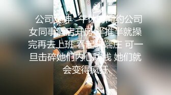 ✿公司女神✿午休时间约公司女同事酒店开房 半推半就操完再去上班 看起来端庄 可一旦击碎她们内心防线 她们就会变得疯狂