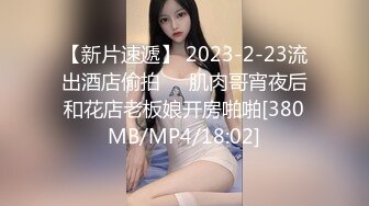 【新片速遞】 2023-2-23流出酒店偷拍❤️肌肉哥宵夜后和花店老板娘开房啪啪[380MB/MP4/18:02]