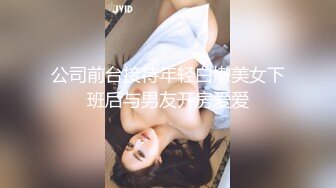 公司前台接待年轻白嫩美女下班后与男友开房爱爱