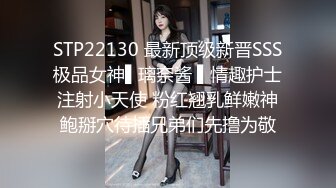 STP22130 最新顶级新晋SSS极品女神▌璃奈酱 ▌情趣护士注射小天使 粉红翘乳鲜嫩神鲍掰穴待插兄弟们先撸为敬